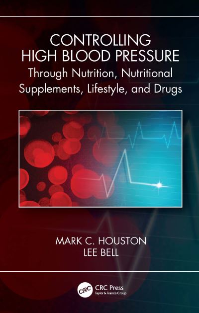 Cover for Houston, Mark C. (Vanderbilt Medical School and The Hypertension Institute of Nashville) · Controlling High Blood Pressure through Nutrition, Nutritional Supplements, Lifestyle, and Drugs (Hardcover Book) (2021)