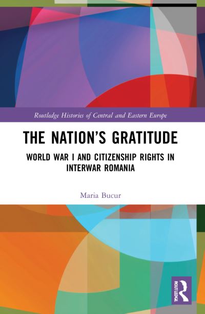 Cover for Maria Bucur · The Nation’s Gratitude: World War I and Citizenship Rights in Interwar Romania - Routledge Histories of Central and Eastern Europe (Paperback Book) (2023)