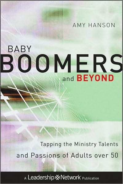 Cover for Amy Hanson · Baby Boomers and Beyond: Tapping the Ministry Talents and Passions of Adults over 50 - Jossey-Bass Leadership Network Series (Hardcover Book) (2010)