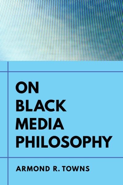 Cover for Armond R. Towns · On Black Media Philosophy - Environmental Communication, Power, and Culture (Inbunden Bok) (2022)