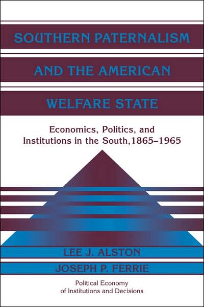 Cover for Alston, Lee J. (University of Illinois, Urbana-Champaign) · Southern Paternalism and the American Welfare State: Economics, Politics, and Institutions in the South, 1865–1965 - Political Economy of Institutions and Decisions (Paperback Book) (2007)