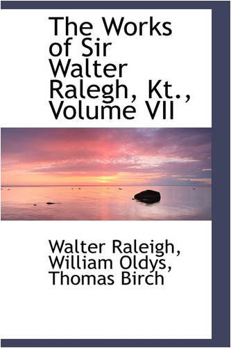 The Works of Sir Walter Ralegh, Kt., Volume Vii - Walter Raleigh - Books - BiblioLife - 9780559726798 - November 30, 2008