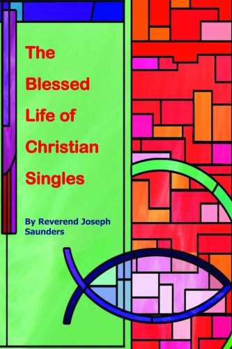 The Blessed Life of Christian Singles - Joseph Saunders - Książki - Desktop Prepress Services - 9780615156798 - 4 sierpnia 2007