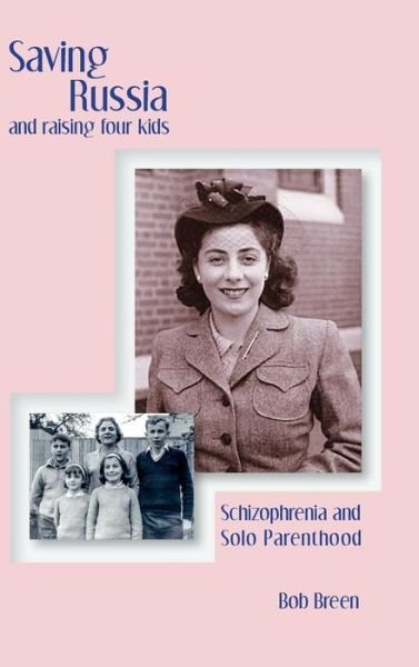 Cover for Bob Breen · Saving Russia and raising four kids : Schizophrenia and Solo Parenthood (Hardcover Book) (2017)