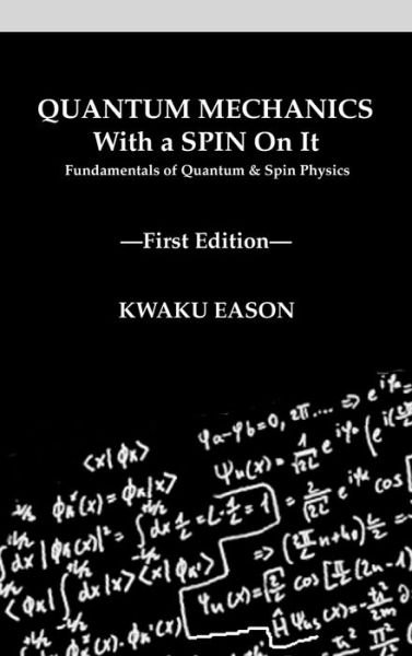 Quantum Mechanics With A Spin On It : Fundamentals Of Quantum and Spin Physics - Kwaku Eason - Bøker - Symphonious Publishers - 9780692159798 - 29. november 2018