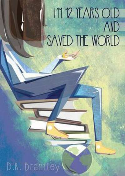 Cover for D K Brantley · I'm 12 Years Old and I Saved the World (Pocketbok) (2015)