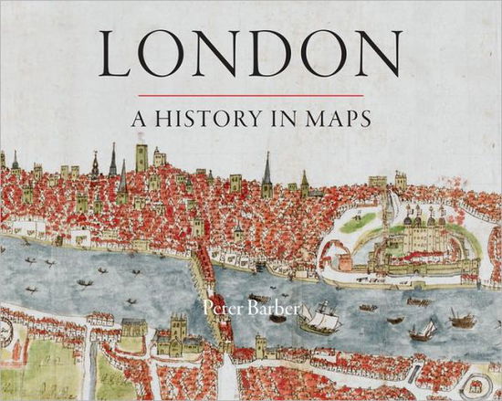 Cover for Peter Barber · London: A History in Maps (Hardcover Book) (2012)