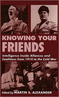 Cover for M Alexander · Knowing Your Friends: Intelligence Inside Alliances and Coalitions from 1914 to the Cold War - Studies in Intelligence (Hardcover Book) (1998)
