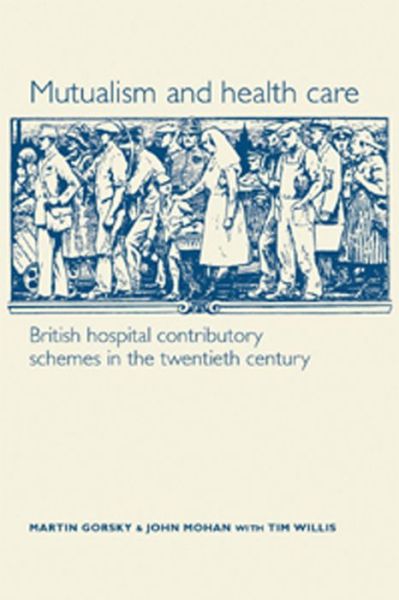 Cover for Martin Gorsky · Mutualism and Health Care: Hospital Contributory Schemes in Twentieth-Century Britain (Paperback Book) (2013)