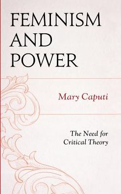 Cover for Mary Caputi · Feminism and Power: The Need for Critical Theory (Hardcover Book) (2013)