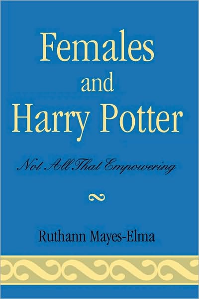 Females and Harry Potter: Not All That Empowering - Reverberations: Contemporary Curriculum and Pedagogy - Ruthann Mayes-Elma - Books - Bloomsbury Publishing Plc - 9780742537798 - August 2, 2006