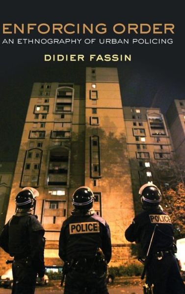 Cover for Fassin, Didier (Institute for Advanced Study, Princeton) · Enforcing Order: An Ethnography of Urban Policing (Hardcover Book) (2013)