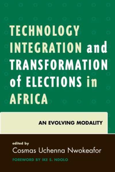 Cover for Cosmas U. Nwokeafor · Technology Integration and Transformation of Elections in Africa: An Evolving Modality (Paperback Book) (2017)