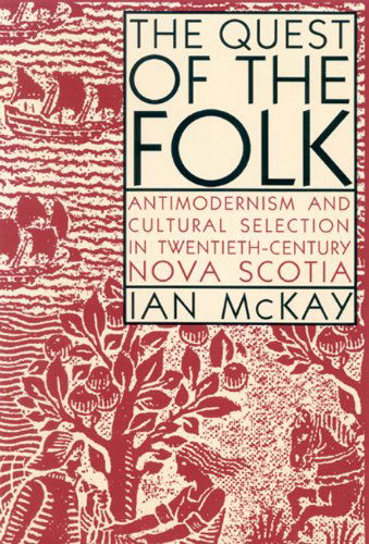 Cover for Ian McKay · The Quest of the Folk: Antimodernism and Cultural Selection in Twentieth-Century Nova Scotia (Hardcover Book) (1994)