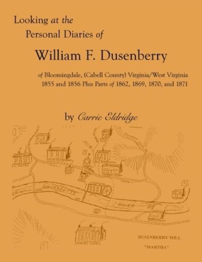 Cover for Carrie Eldridge · Looking at the Personal Diaries of William F. Dusenberry of Bloomingdale, (Cabell County), VA/WV 1855 and 1856 plus parts of 1862, 1869, 1870, and 1871 (Paperback Book) (2020)