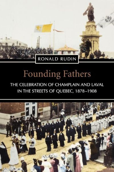 Founding Fathers: The Celebration of Champlain and Laval in the Streets of Quebec, 1878-1908 - Heritage - Ronald Rudin - Książki - University of Toronto Press - 9780802084798 - 31 sierpnia 2003