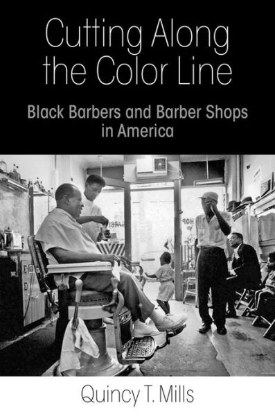 Cover for Quincy T. Mills · Cutting Along the Color Line: Black Barbers and Barber Shops in America (Paperback Book) (2016)