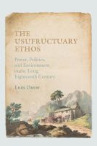 Cover for Erin Drew · The Usufructuary Ethos: Power, Politics, and Environment in the Long Eighteenth Century (Hardcover Book) (2021)