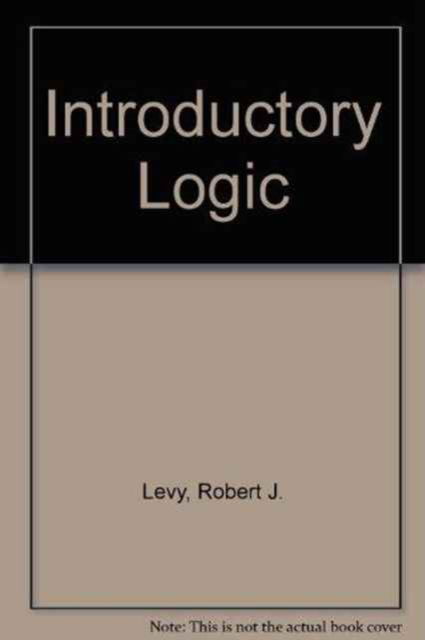 Introductory Logic - Robert J. Levy - Books - University Press of America - 9780819141798 - August 14, 1984