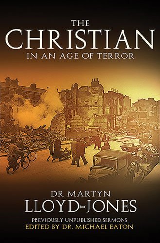 Cover for D Martyn Lloyd-Jones · The Christian in an Age of Terror: Selected Sermons of Dr Martyn Lloyd-Jones, 1941-1950 (Paperback Book) (2008)