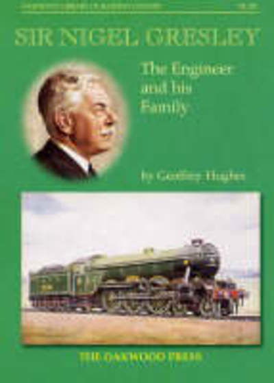 Cover for Geoffrey Hughes · Sir Nigel Gresley: The Engineer and His Family - Oakwood Library of Railway History (Paperback Book) (2001)