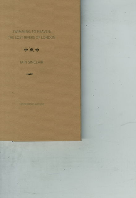 Cover for Iain Sinclair · Swimming to Heaven: the Lost Rivers of London (Hardcover Book) (2013)