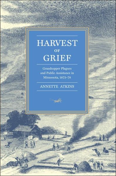 Cover for Annette Atkins · Harvest of Grief: Grasshopper Plagues and Public Assistance in Minnesota, 1873-78 (Paperback Book) (2003)