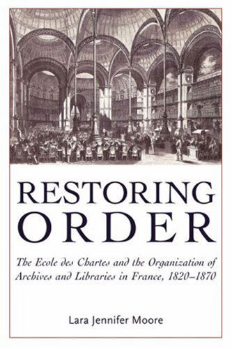 Restoring Order: the Ecole Des Chartes and the Organization of Archives and Libraries in France, 1820-1870 - Lara Jennifer Moore - Books - Litwin Books - 9780977861798 - March 1, 2008