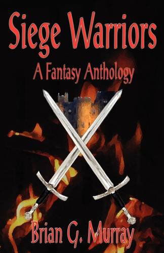 Siege Warriors: a Fantasy Anthology - Brian G Murray - Books - Kerlak Enterprises - 9780978877798 - March 10, 2009