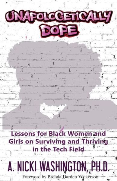 Cover for Ph D A Nicki Washington · Unapologetically Dope: Lessons for Black Women and Girls on Surviving and Thriving in the Tech Field (Paperback Book) (2018)