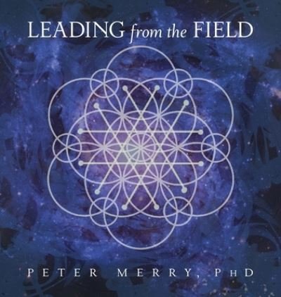 Cover for Peter Merry · Leading from the Field: Twelve Principles for Energetic Stewardship (Inbunden Bok) (2020)