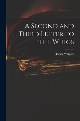Cover for Horace 1717-1797 Walpole · A Second and Third Letter to the Whigs (Paperback Book) (2021)