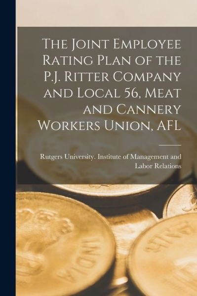 Cover for Rutgers University Institute of Mana · The Joint Employee Rating Plan of the P.J. Ritter Company and Local 56, Meat and Cannery Workers Union, AFL (Paperback Bog) (2021)