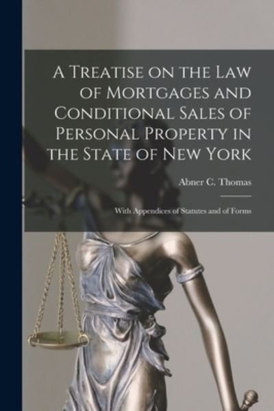 Cover for Abner C (Abner Charles) Thomas · A Treatise on the Law of Mortgages and Conditional Sales of Personal Property in the State of New York: With Appendices of Statutes and of Forms (Pocketbok) (2021)