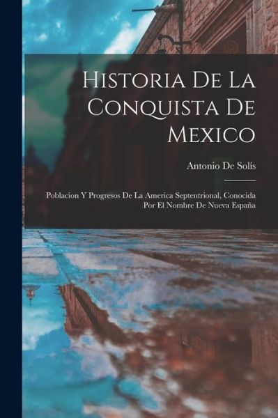 Cover for Antonio de Solís · Historia de la Conquista de Mexico (Book) (2022)