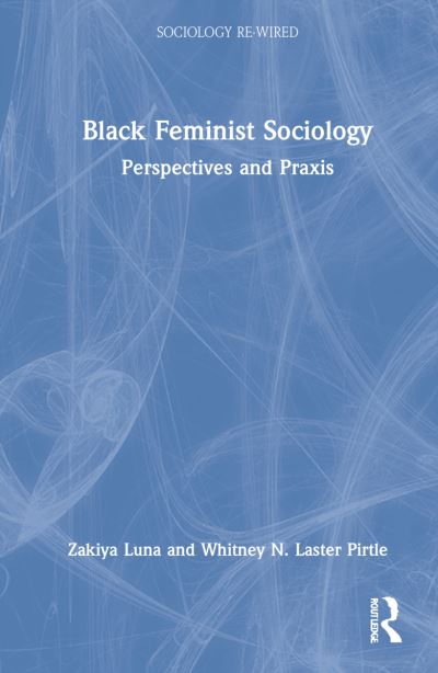 Cover for Zakiya Luna · Black Feminist Sociology: Perspectives and Praxis - Sociology Re-Wired (Gebundenes Buch) (2021)