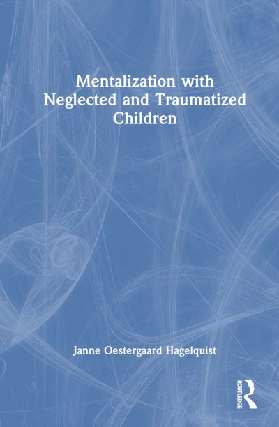 Cover for Oestergaard Hagelquist, Janne (Psychologist in private practice, Denmark) · Mentalization with Neglected and Traumatized Children (Hardcover Book) (2023)