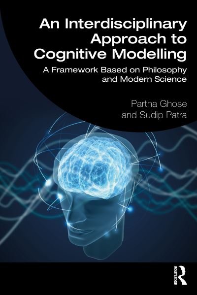 Cover for Ghose, Partha (Honorary Scientist, National Academy of Sciences, India) · An Interdisciplinary Approach to Cognitive Modelling: A Framework Based on Philosophy and Modern Science (Paperback Book) (2023)