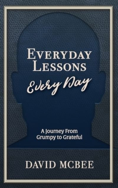 Cover for David McBee · Everyday Lessons Every Day: A Journey From Grumpy to Grateful (Hardcover Book) (2019)