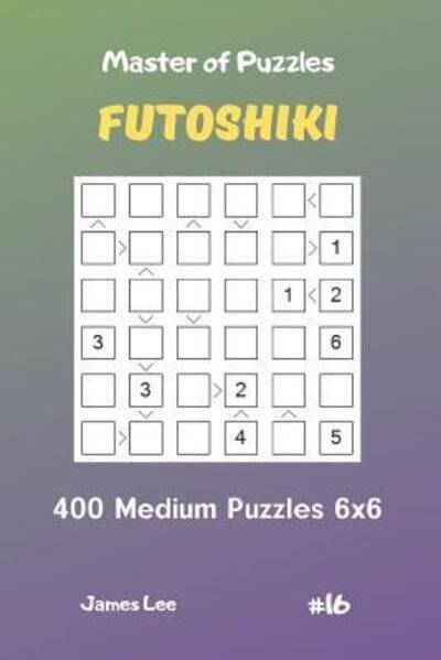 Cover for James Lee · Master of Puzzles Futoshiki - 400 Medium Puzzles 6x6 Vol.16 (Taschenbuch) (2019)