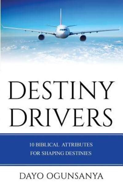 Cover for Dayo Ogunsanya · Destiny Drivers : 10 Biblical Attributes for Shaping Destinies (Paperback Book) (2019)