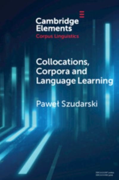 Cover for Szudarski, Pawel (University of Nottingham) · Collocations, Corpora and Language Learning - Elements in Corpus Linguistics (Paperback Book) (2023)