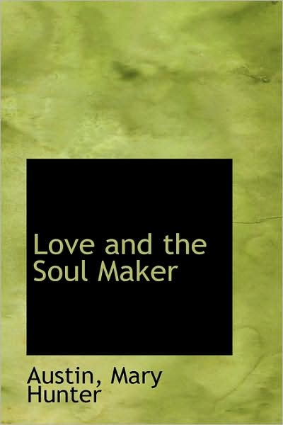 Cover for Austin Mary Hunter · Love and the Soul Maker (Hardcover Book) (2009)