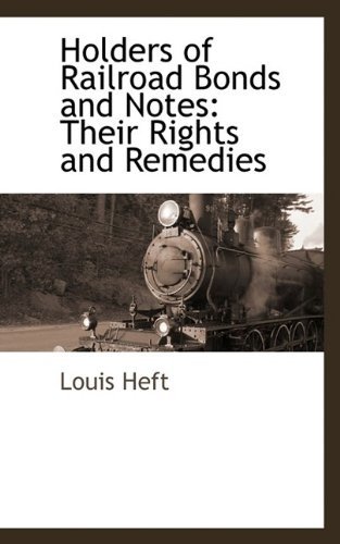 Holders of Railroad Bonds and Notes: Their Rights and Remedies - Louis Heft - Bøger - BCR (Bibliographical Center for Research - 9781113138798 - 11. juli 2009