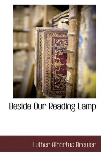 Beside Our Reading Lamp - Luther Albertus Brewer - Books - BCR (Bibliographical Center for Research - 9781117891798 - March 11, 2010