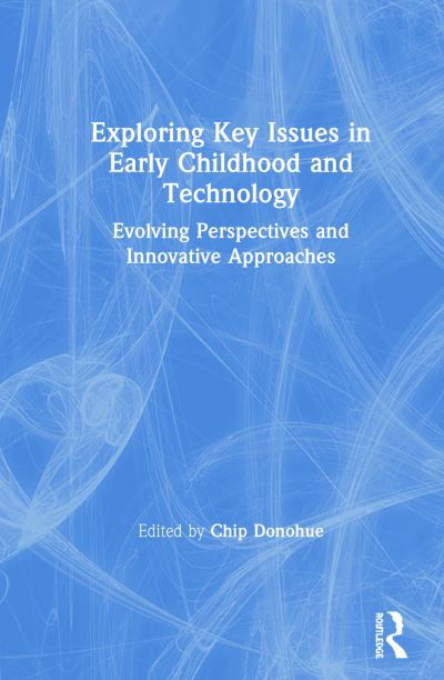 Cover for Donohue, Chip (Erikson Institute, USA) · Exploring Key Issues in Early Childhood and Technology: Evolving Perspectives and Innovative Approaches (Innbunden bok) (2019)