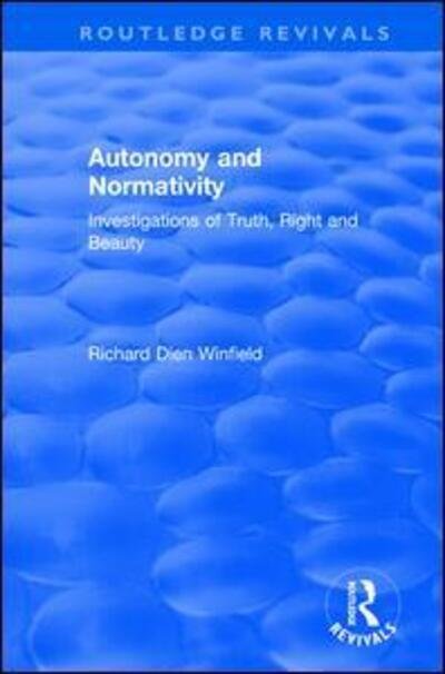 Cover for Richard Winfield · Autonomy and Normativity: Investigations of Truth, Right and Beauty - Routledge Revivals (Hardcover Book) (2017)