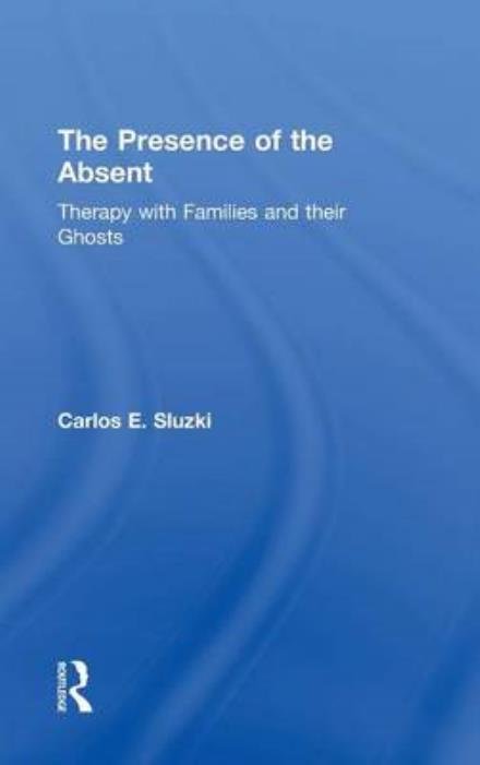 Cover for Sluzki, Carlos E. (George Washington University, Washington, DC, and George Mason University, Fairfax and Arlington, VA, USA) · The Presence of the Absent: Therapy with Families and their Ghosts (Gebundenes Buch) (2015)