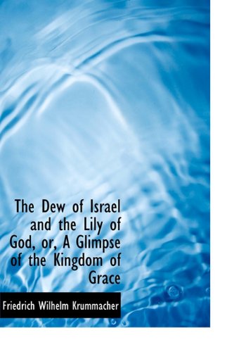 Cover for Friedrich Wilhelm Krummacher · The Dew of Israel and the Lily of God, Or, a Glimpse of the Kingdom of Grace (Hardcover Book) [First edition] (2010)