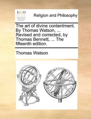 Cover for Thomas Watson · The Art of Divine Contentment. by Thomas Watson, ... Revised and Corrected, by Thomas Bennett, ... the Fifteenth Edition. (Paperback Book) (2010)